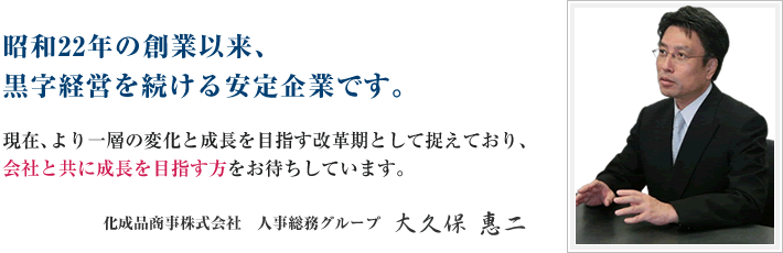 昭和２２年の創業以来期、黒字経営を続ける安定企業です。現在、より一層の変化と成長を目指す改革期として捉えており、会社と共に成長を目指す方をお待ちしています。